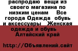 распродаю  вещи из своего магазина по низким ценам  - Все города Одежда, обувь и аксессуары » Женская одежда и обувь   . Алтайский край